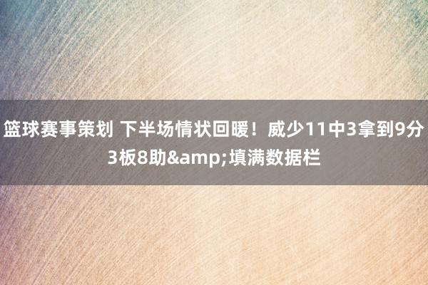 篮球赛事策划 下半场情状回暖！威少11中3拿到9分3板8助&填满数据栏