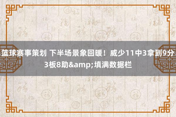 篮球赛事策划 下半场景象回暖！威少11中3拿到9分3板8助&填满数据栏