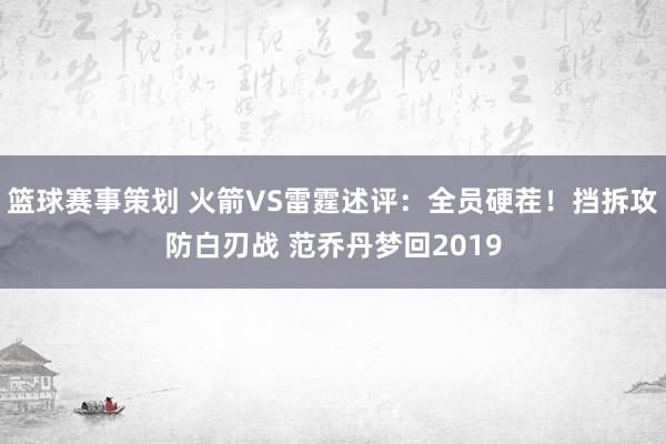 篮球赛事策划 火箭VS雷霆述评：全员硬茬！挡拆攻防白刃战 范乔丹梦回2019