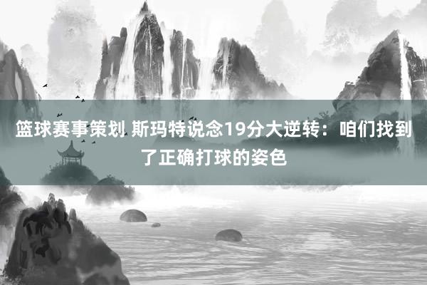 篮球赛事策划 斯玛特说念19分大逆转：咱们找到了正确打球的姿色