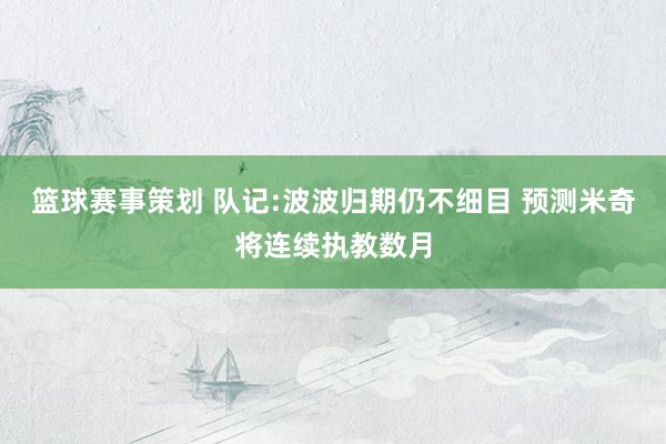 篮球赛事策划 队记:波波归期仍不细目 预测米奇将连续执教数月