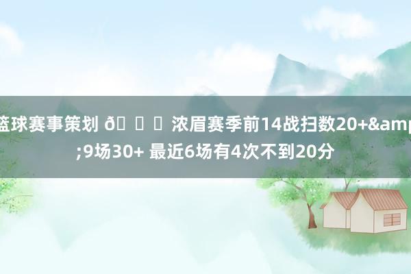 篮球赛事策划 👀浓眉赛季前14战扫数20+&9场30+ 最近6场有4次不到20分