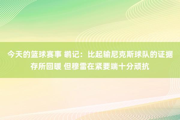 今天的篮球赛事 鹕记：比起输尼克斯球队的证据存所回暖 但穆雷在紧要端十分顽抗