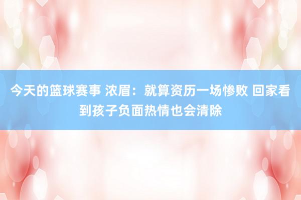 今天的篮球赛事 浓眉：就算资历一场惨败 回家看到孩子负面热情也会清除