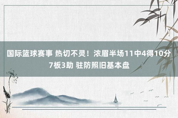 国际篮球赛事 热切不灵！浓眉半场11中4得10分7板3助 驻防照旧基本盘