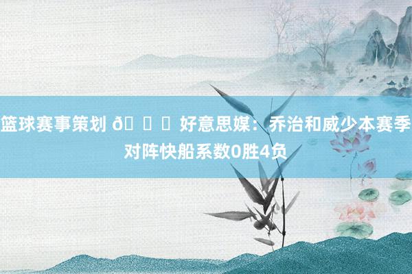 篮球赛事策划 👀好意思媒：乔治和威少本赛季对阵快船系数0胜4负